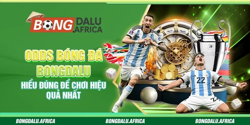 Odds Bóng Đá Bongdalu - Hiểu Đúng Để Chơi Hiệu Quả Nhất