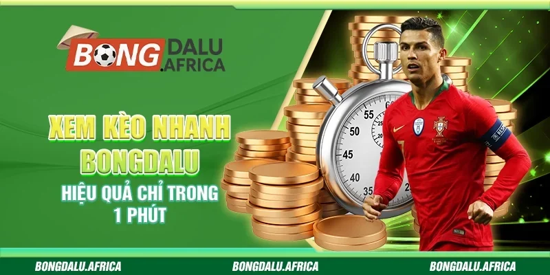 Xem Kèo Nhanh Bongdalu - Hiệu Quả Chỉ Trong 1 Phút
