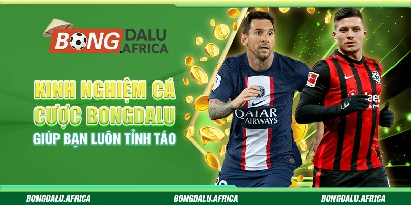 Kinh Nghiệm Cá Cược Bongdalu - Giúp Bạn Luôn Tỉnh Táo