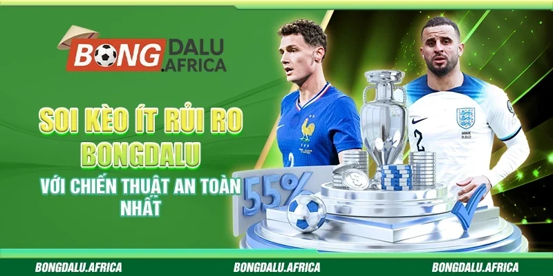 Soi Kèo Ít Rủi Ro Bongdalu - Với Chiến Thuật An Toàn Nhất