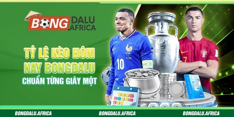 Tỷ Lệ Kèo Hôm Nay Bongdalu - Chuẩn Từng Giây Một