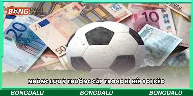 Những lưu ý thường gặp trong bí kíp soi kèo