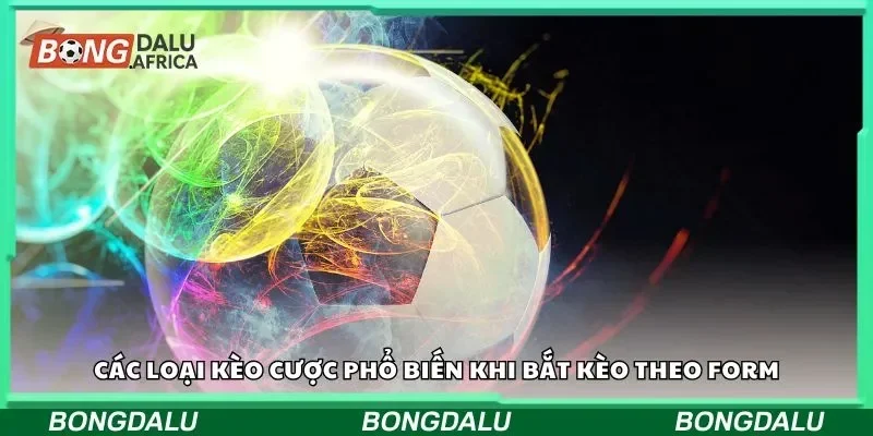 Các loại kèo cược phổ biến khi bắt kèo theo form