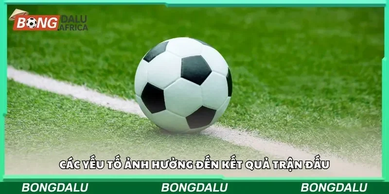 Các yếu tố ảnh hưởng đến kết quả trận đấu