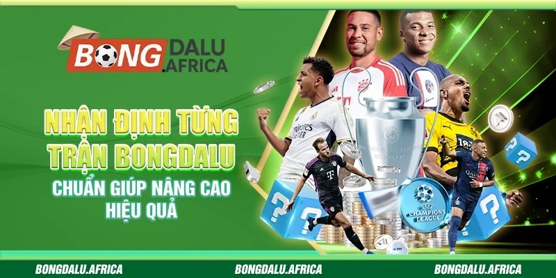 Nhận Định Từng Trận Bongdalu - Chuẩn Giúp Nâng Cao Hiệu Quả 