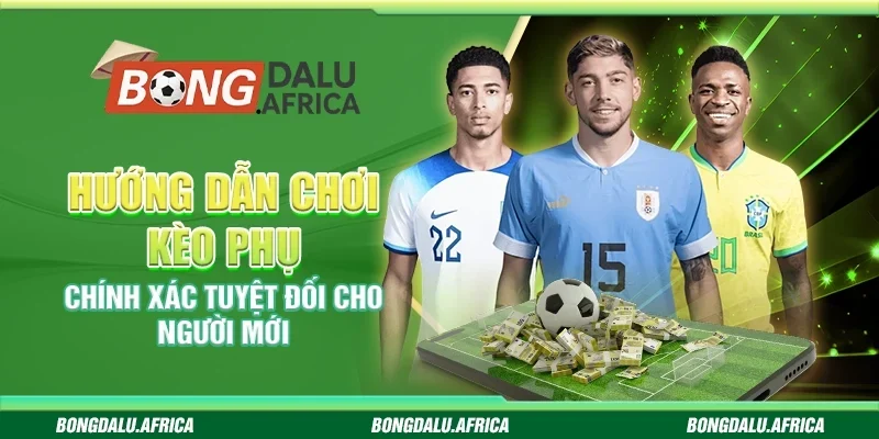 Hướng Dẫn Chơi Kèo Phụ Bongdalu – Làm Chủ Mọi Kèo Đặt Cược