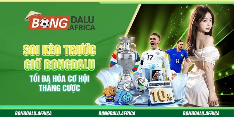 Soi Kèo Trước Giờ Bongdalu – Tối Đa Hóa Cơ Hội Thắng Cược