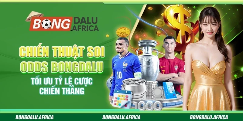 Chiến Thuật Soi Odds Bongdalu - Tối Ưu Tỷ Lệ Cược Chiến Thắng