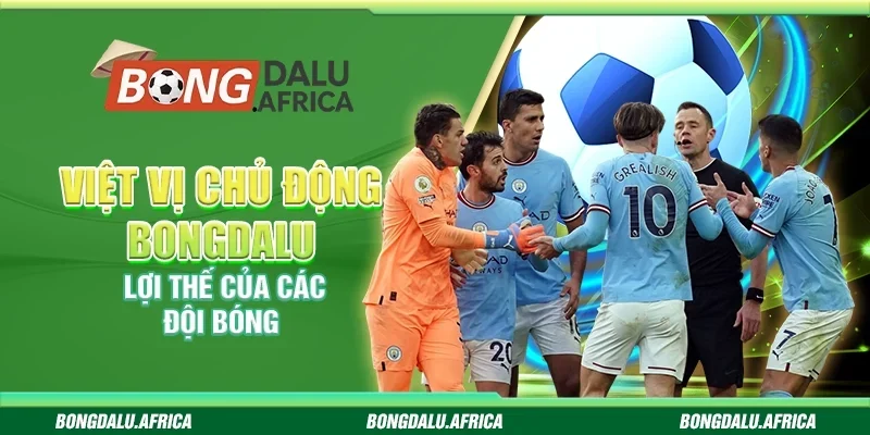Việt Vị Chủ Động Bongdalu - Chiến Thuật Phòng Ngự Hiệu Quả