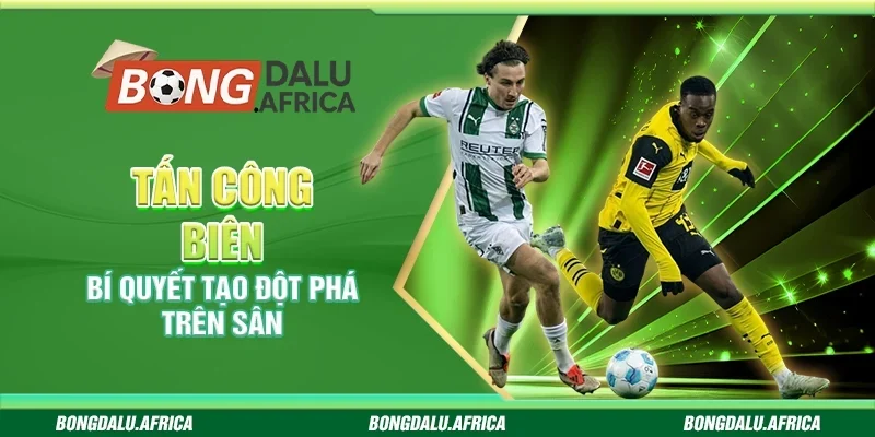 Tấn Công Biên – Bí Quyết Tạo Đột Phá Trên Sân