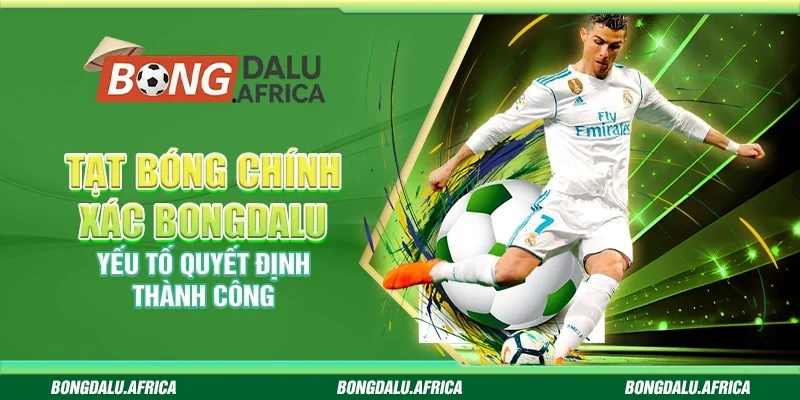 Tạt Bóng Chính Xác Bongdal - Yếu Tố Quyết Định Thành Công