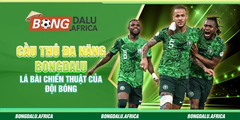 Cầu thủ đa năng bongdalu – Lá bài chiến thuật của đội bóng
