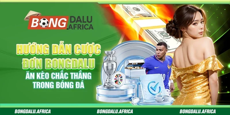 Hướng Dẫn Cược Đơn Bongdalu - Ăn Kèo Chắc Thắng Trong Bóng Đá