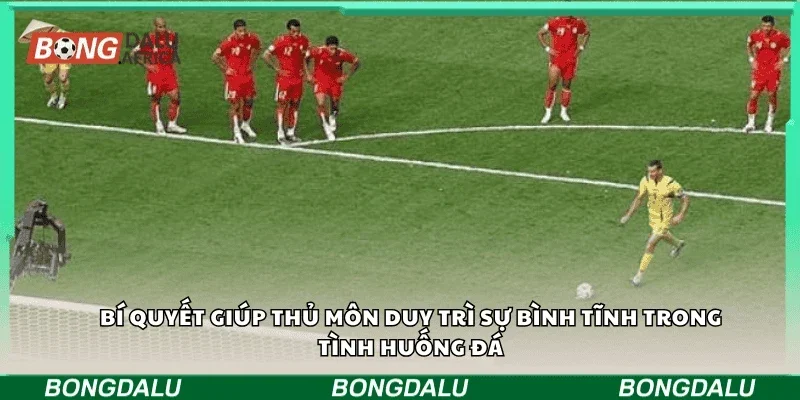 Bí quyết giúp thủ môn duy trì sự bình tĩnh trong tình huống đá