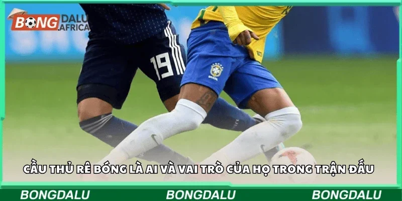 Cầu thủ rê bóng là ai và vai trò của họ trong trận đấu