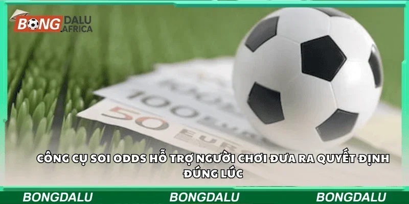 Công cụ soi odds hỗ trợ người chơi đưa ra quyết định đúng lúc