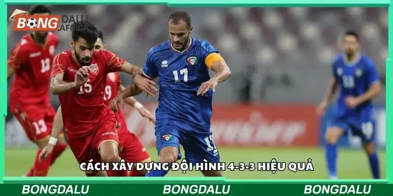 Cách xây dựng đội hình theo 4-3-3