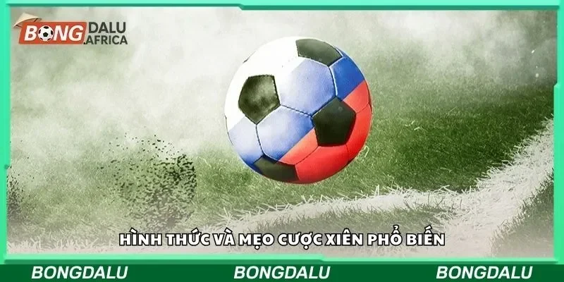 Hình thức và mẹo cược xiên phổ biến