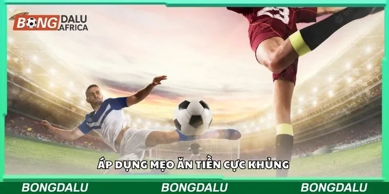 Áp dụng mẹo ăn tiền cực khủng
