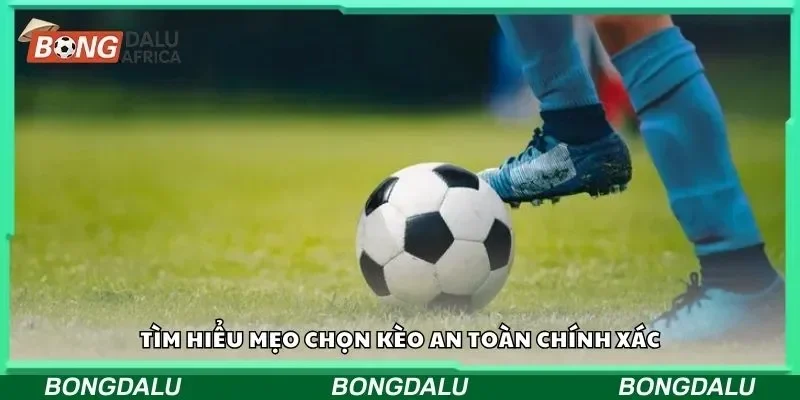 Tìm hiểu mẹo chọn kèo an toàn chính xác