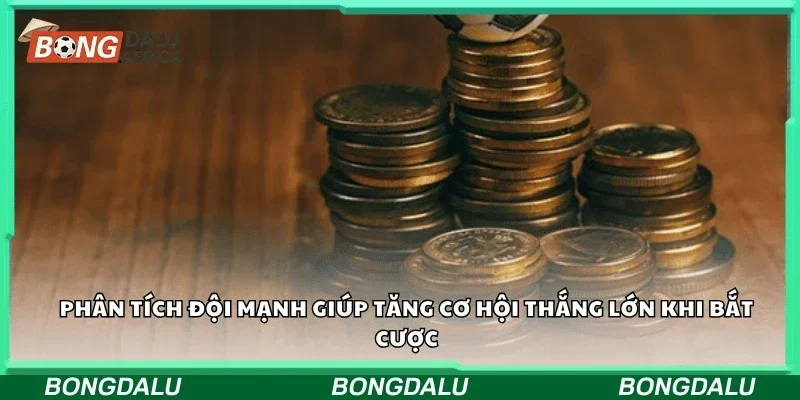 Phân tích đội mạnh giúp tăng cơ hội thắng lớn khi bắt cược.