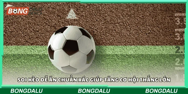 Soi kèo dễ ăn chuẩn xác giúp tăng cơ hội thắng lớn