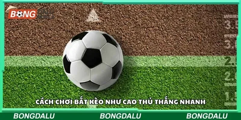 Cách chơi bắt kèo như cao thủ thắng nhanh