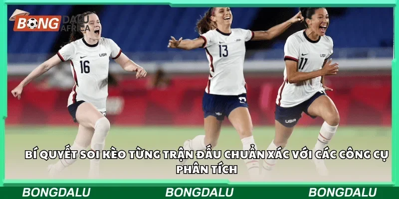 Bí quyết soi kèo từng trận đấu chuẩn xác với các công cụ phân tích