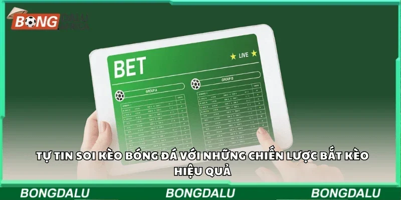 Tự tin soi kèo bóng đá với những chiến lược bắt kèo hiệu quả