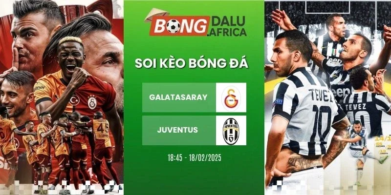 Tỷ lệ kèo Galatasaray vs Juventus - Cup C1, 18/02/2026