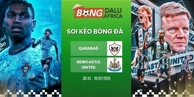 Tỷ lệ kèo Qarabağ vs Newcastle United - Cup C1, 19/02/2026